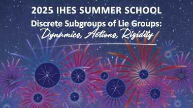 2025 IHES Summer School – Discrete Subgroups of Lie Groups : Dynamics, Actions, Rigidity