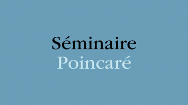 Séminaire Poincaré (Bourbaphy)